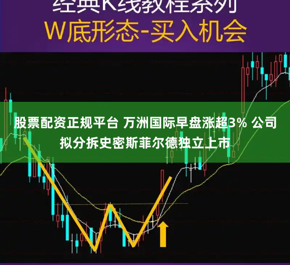 股票配资正规平台 万洲国际早盘涨超3% 公司拟分拆史密斯菲尔德独立上市