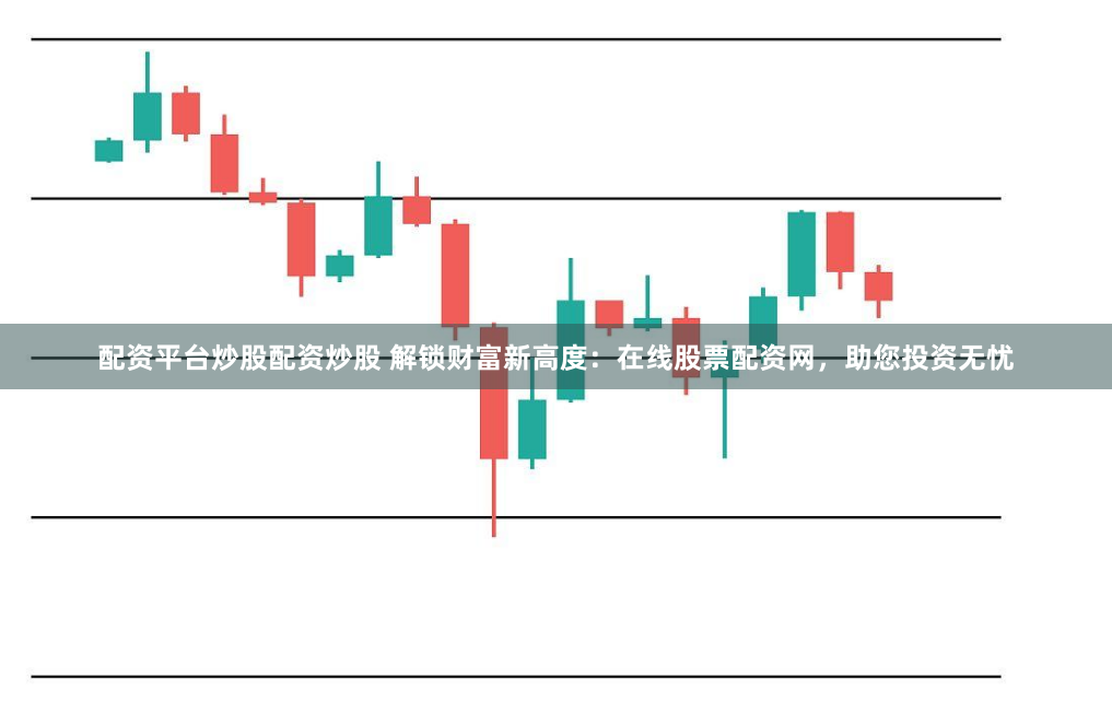 配资平台炒股配资炒股 解锁财富新高度：在线股票配资网，助您投资无忧