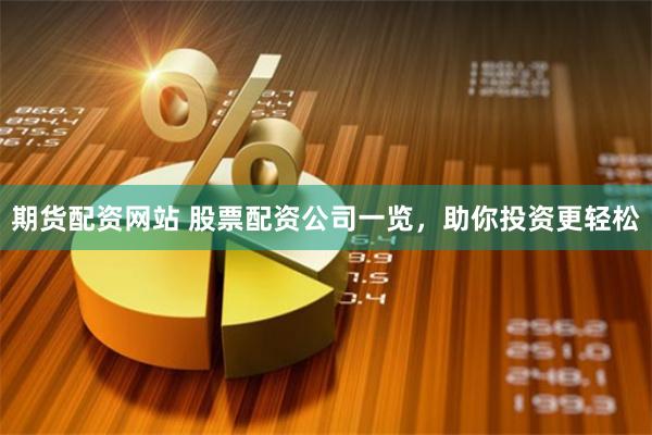 期货配资网站 股票配资公司一览，助你投资更轻松