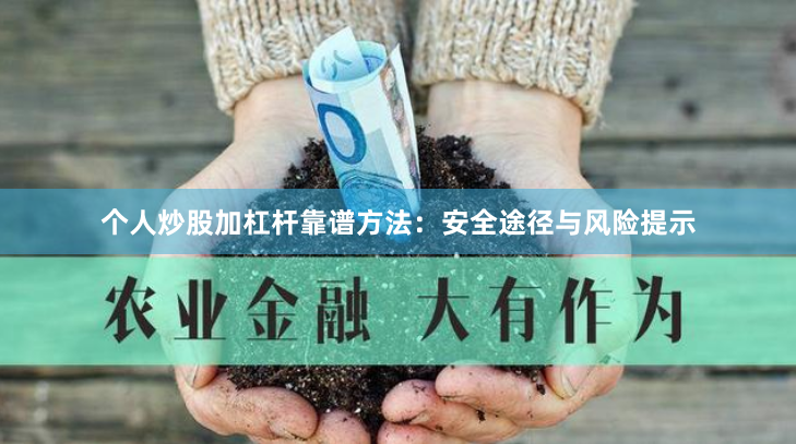 个人炒股加杠杆靠谱方法：安全途径与风险提示